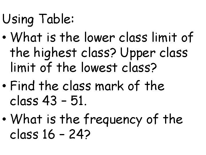 Using Table: • What is the lower class limit of the highest class? Upper