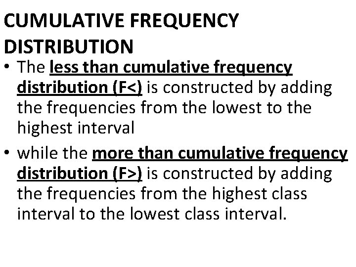 CUMULATIVE FREQUENCY DISTRIBUTION • The less than cumulative frequency distribution (F<) is constructed by