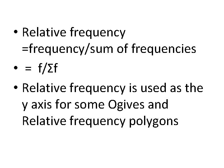  • Relative frequency =frequency/sum of frequencies • = f/Σf • Relative frequency is