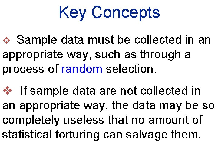 Key Concepts Sample data must be collected in an appropriate way, such as through