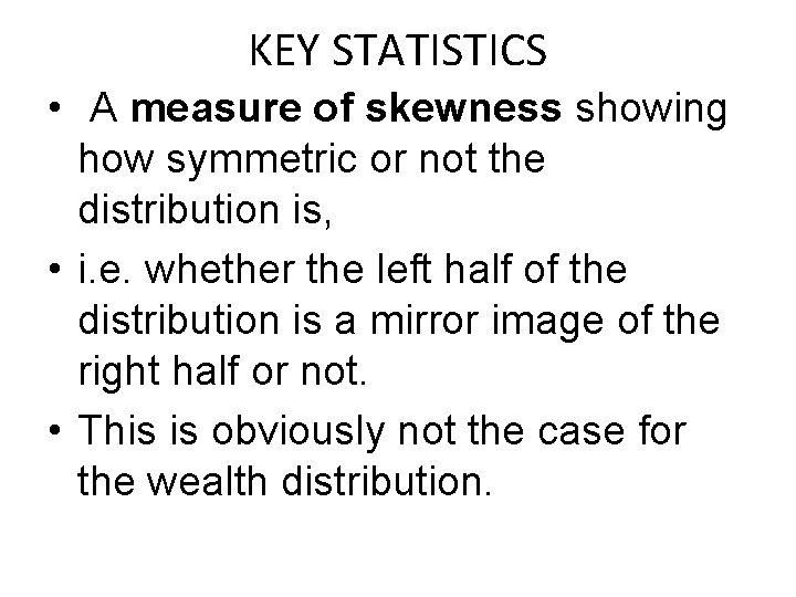 KEY STATISTICS • A measure of skewness showing how symmetric or not the distribution