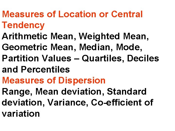 Measures of Location or Central Tendency Arithmetic Mean, Weighted Mean, Geometric Mean, Median, Mode,