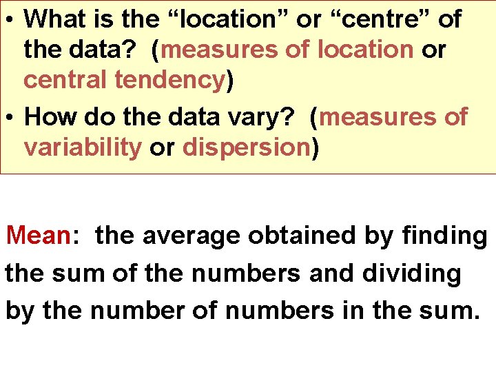  • What is the “location” or “centre” of the data? (measures of location