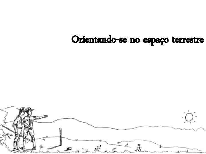 Orientando-se no espaço terrestre Orientando-se no espaço terrestre