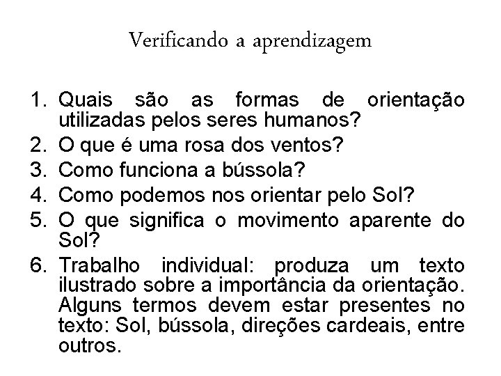 Verificando a aprendizagem 1. Quais são as formas de orientação utilizadas pelos seres humanos? Verificando a aprendizagem 1. Quais são as formas de orientação utilizadas pelos seres humanos?