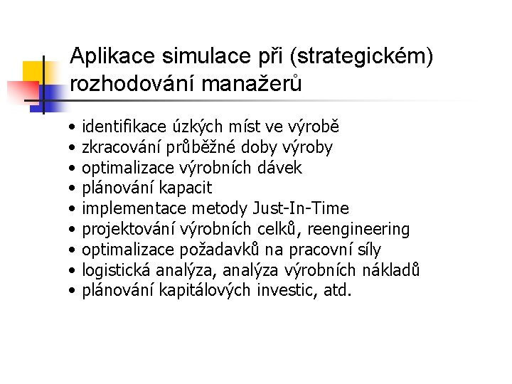 Aplikace simulace při (strategickém) rozhodování manažerů • • • identifikace úzkých míst ve výrobě