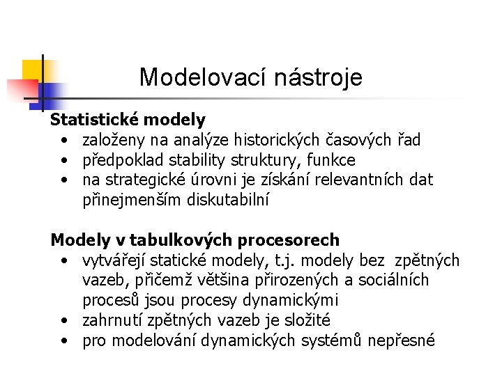 Modelovací nástroje Statistické modely • založeny na analýze historických časových řad • předpoklad stability