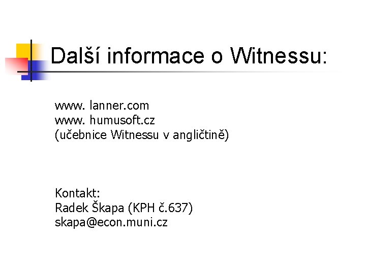 Další informace o Witnessu: www. lanner. com www. humusoft. cz (učebnice Witnessu v angličtině)