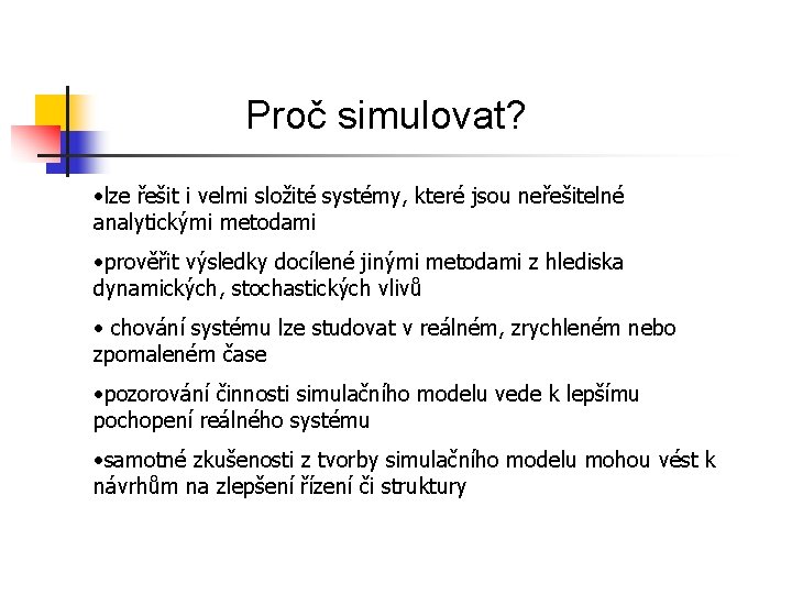 Proč simulovat? • lze řešit i velmi složité systémy, které jsou neřešitelné analytickými metodami