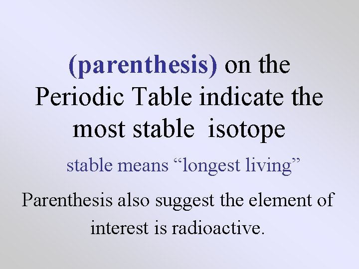(parenthesis) on the Periodic Table indicate the most stable isotope stable means “longest living” (parenthesis) on the Periodic Table indicate the most stable isotope stable means “longest living”