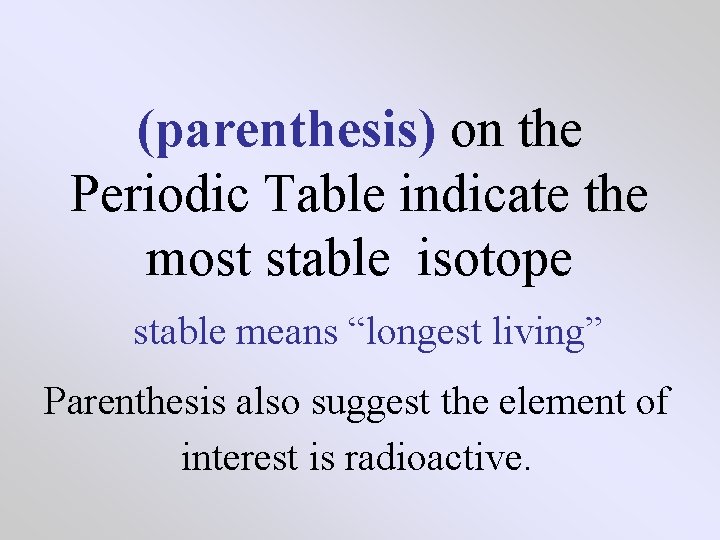 (parenthesis) on the Periodic Table indicate the most stable isotope stable means “longest living”