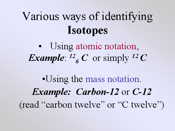 Various ways of identifying Isotopes • Using atomic notation, Example: 126 C or simply