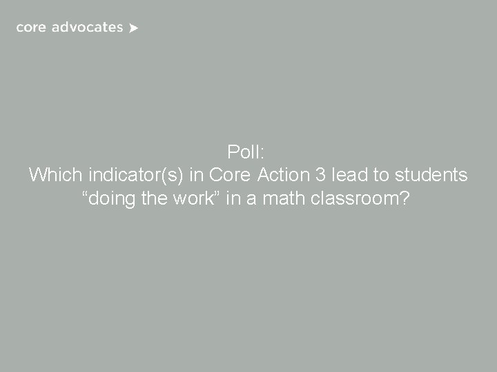 Poll: Which indicator(s) in Core Action 3 lead to students “doing the work” in