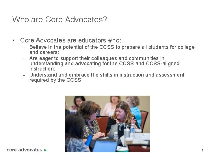 Who are Core Advocates? • Core Advocates are educators who: – – – Believe