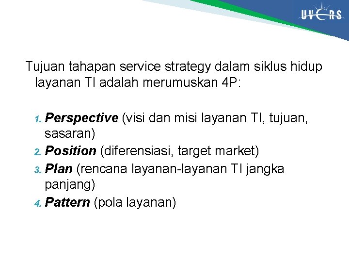 Tujuan tahapan service strategy dalam siklus hidup layanan TI adalah merumuskan 4 P: Perspective