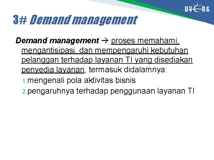 3# Demand management proses memahami, mengantisipasi, dan mempengaruhi kebutuhan pelanggan terhadap layanan TI yang