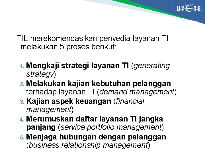 ITIL merekomendasikan penyedia layanan TI melakukan 5 proses berikut: Mengkaji strategi layanan TI (generating