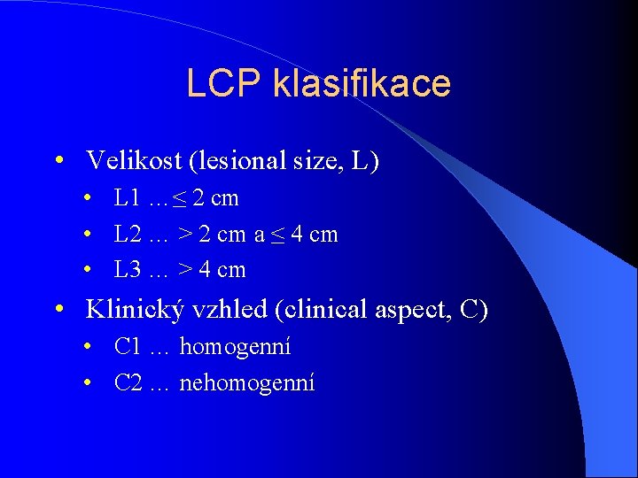 LCP klasifikace • Velikost (lesional size, L) • L 1 …≤ 2 cm •