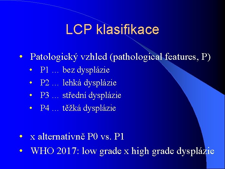 LCP klasifikace • Patologický vzhled (pathological features, P) • • P 1 … bez