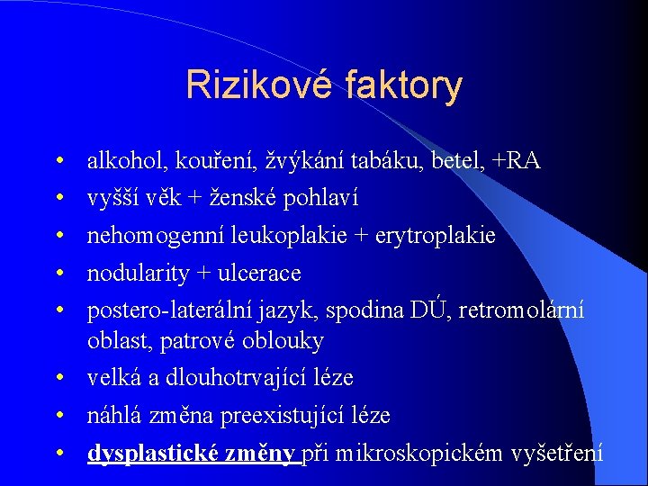 Rizikové faktory • • • alkohol, kouření, žvýkání tabáku, betel, +RA vyšší věk +