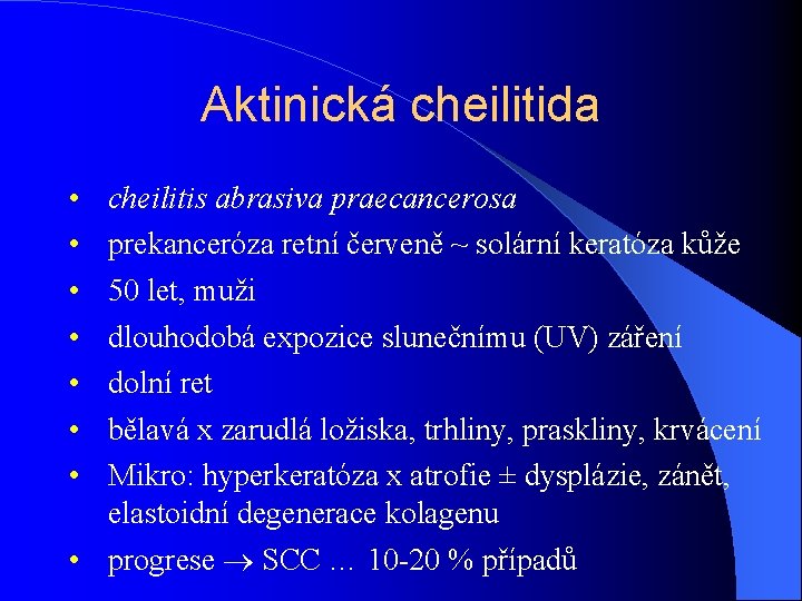 Aktinická cheilitida • • cheilitis abrasiva praecancerosa prekanceróza retní červeně ~ solární keratóza kůže