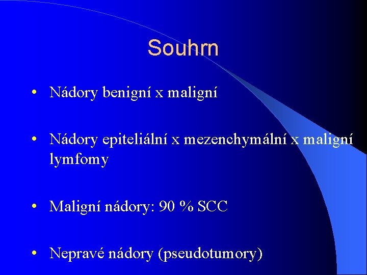 Souhrn • Nádory benigní x maligní • Nádory epiteliální x mezenchymální x maligní lymfomy