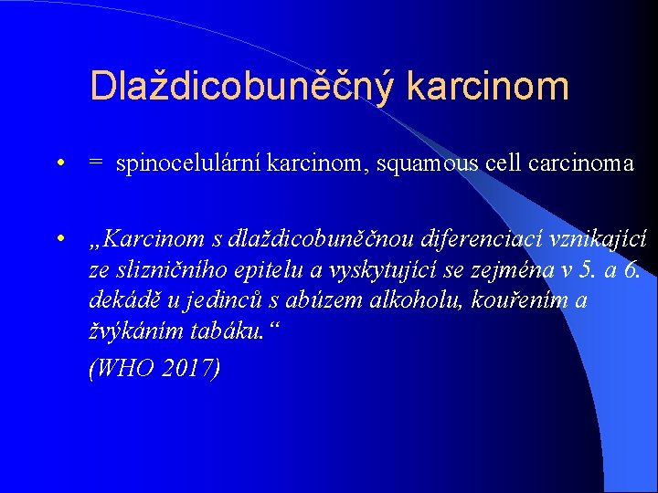 Dlaždicobuněčný karcinom • = spinocelulární karcinom, squamous cell carcinoma • „Karcinom s dlaždicobuněčnou diferenciací