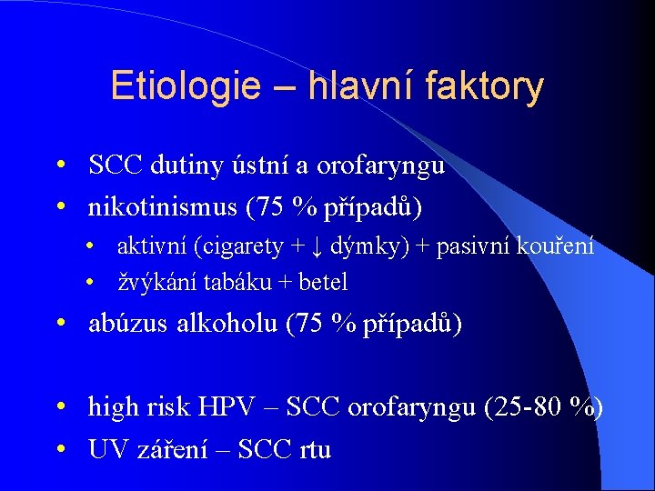 Etiologie – hlavní faktory • SCC dutiny ústní a orofaryngu • nikotinismus (75 %