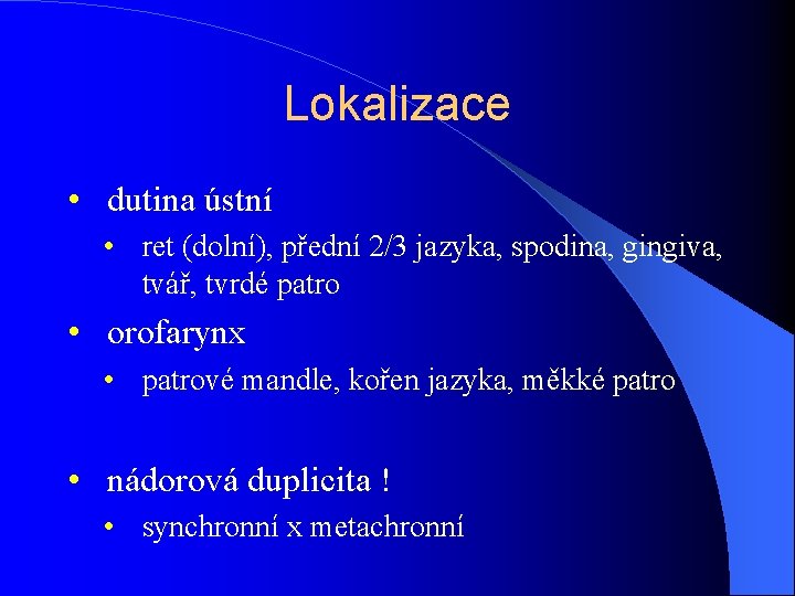 Lokalizace • dutina ústní • ret (dolní), přední 2/3 jazyka, spodina, gingiva, tvář, tvrdé