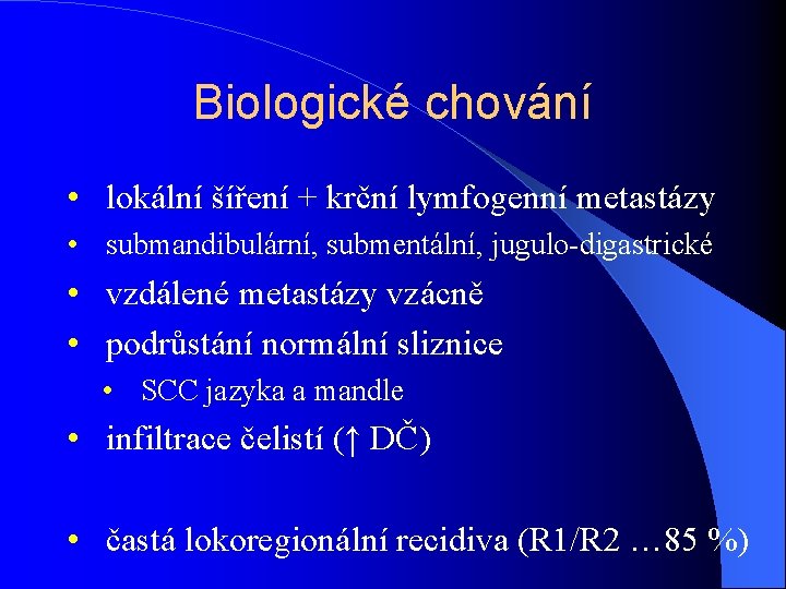 Biologické chování • lokální šíření + krční lymfogenní metastázy • submandibulární, submentální, jugulo-digastrické •