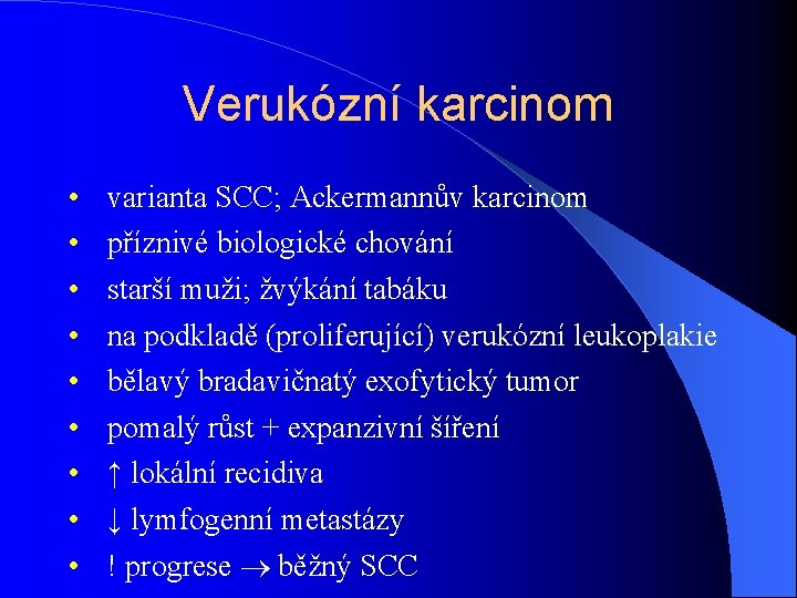 Verukózní karcinom • • • varianta SCC; Ackermannův karcinom příznivé biologické chování starší muži;