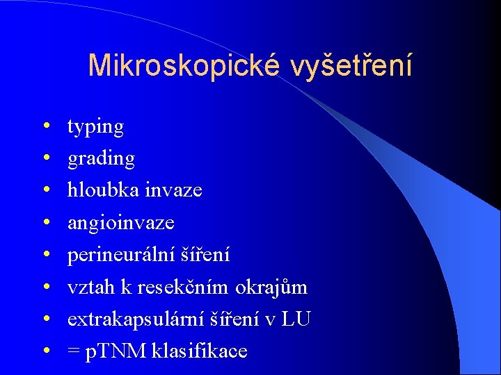 Mikroskopické vyšetření • • typing grading hloubka invaze angioinvaze perineurální šíření vztah k resekčním