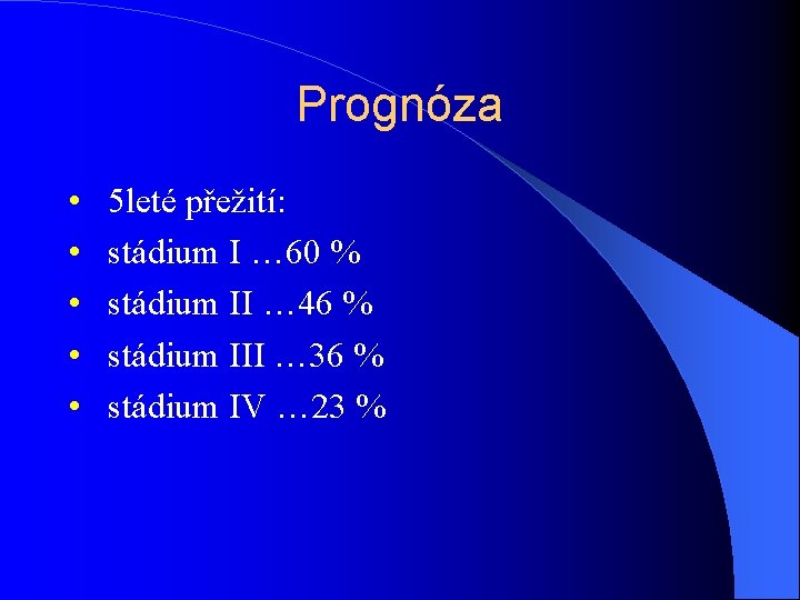 Prognóza • • • 5 leté přežití: stádium I … 60 % stádium II