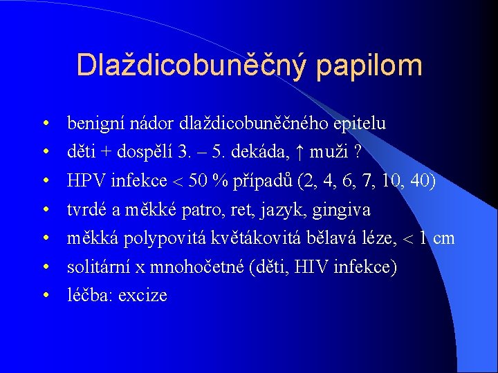 Dlaždicobuněčný papilom • • benigní nádor dlaždicobuněčného epitelu děti + dospělí 3. – 5.