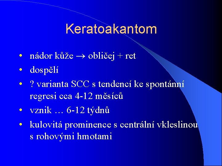 Keratoakantom • nádor kůže obličej + ret • dospělí • ? varianta SCC s