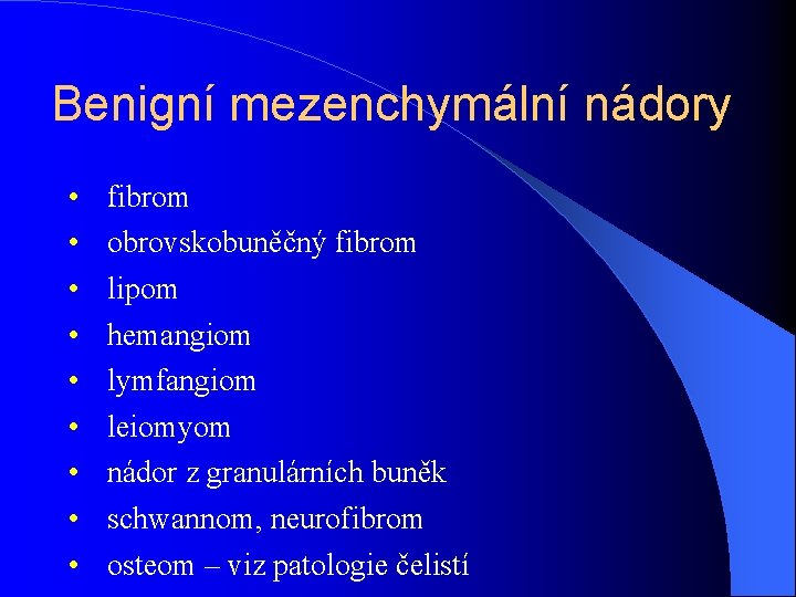 Benigní mezenchymální nádory • • • fibrom obrovskobuněčný fibrom lipom hemangiom lymfangiom leiomyom nádor