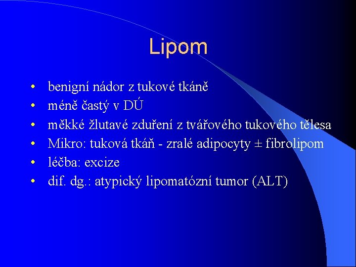 Lipom • • • benigní nádor z tukové tkáně méně častý v DÚ měkké