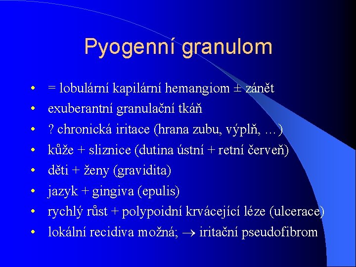 Pyogenní granulom • • = lobulární kapilární hemangiom ± zánět exuberantní granulační tkáň ?