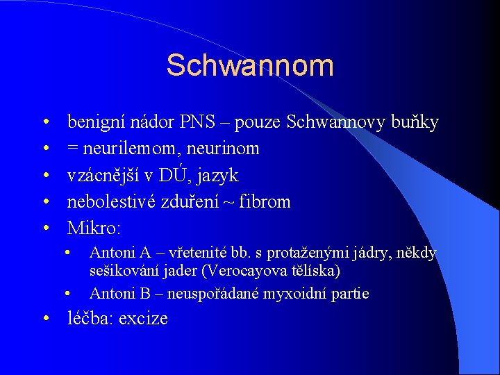 Schwannom • • • benigní nádor PNS – pouze Schwannovy buňky = neurilemom, neurinom