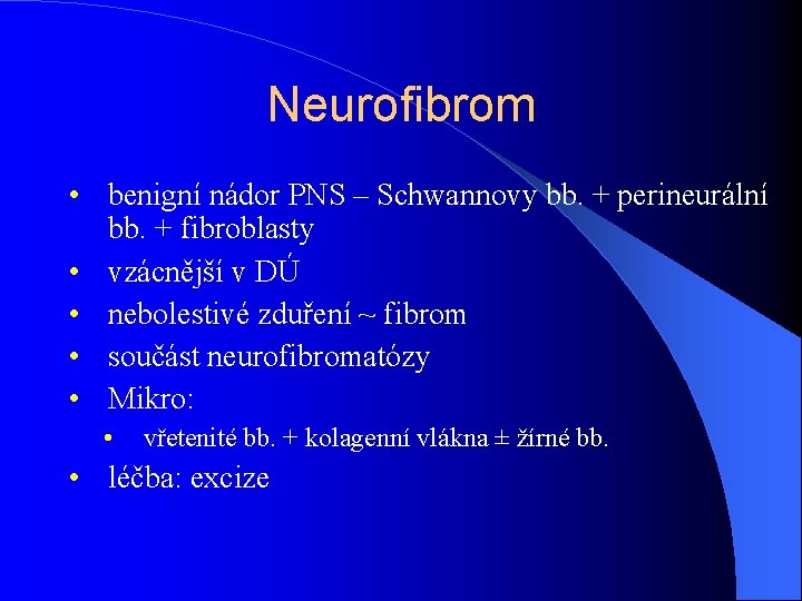 Neurofibrom • benigní nádor PNS – Schwannovy bb. + perineurální bb. + fibroblasty •