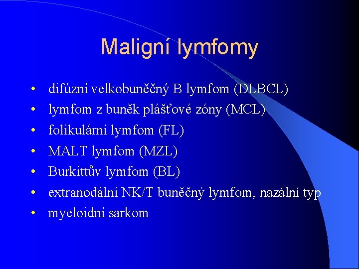 Maligní lymfomy • • difúzní velkobuněčný B lymfom (DLBCL) lymfom z buněk plášťové zóny