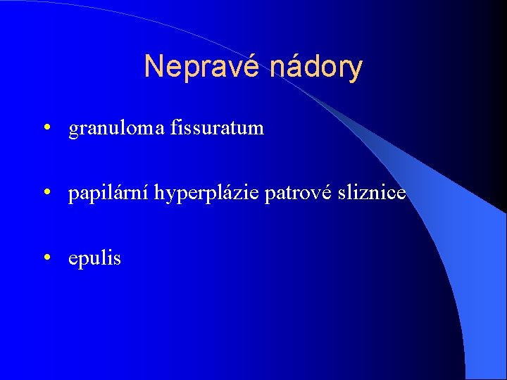 Nepravé nádory • granuloma fissuratum • papilární hyperplázie patrové sliznice • epulis 