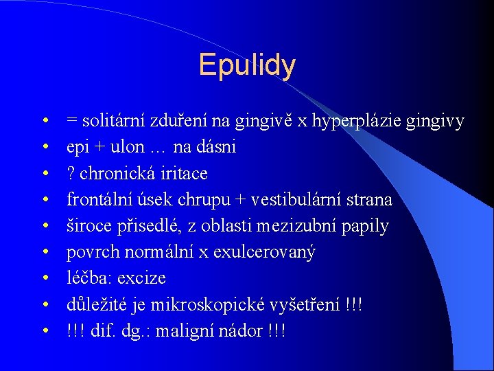 Epulidy • • • = solitární zduření na gingivě x hyperplázie gingivy epi +