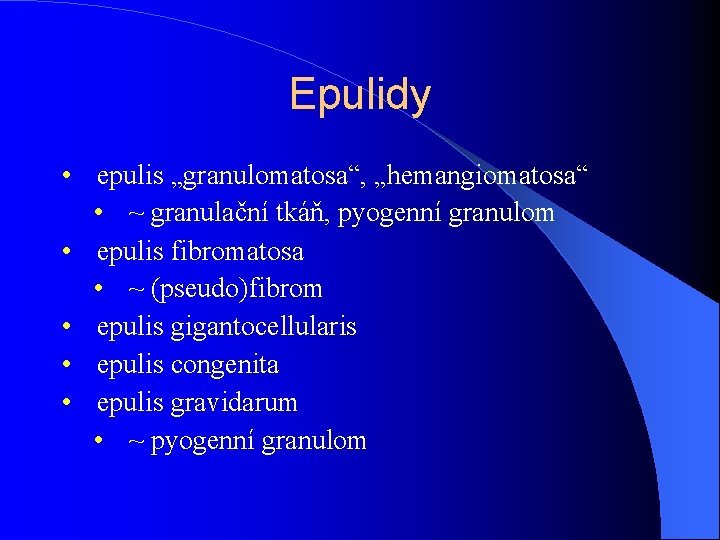 Epulidy • epulis „granulomatosa“, „hemangiomatosa“ • ~ granulační tkáň, pyogenní granulom • epulis fibromatosa