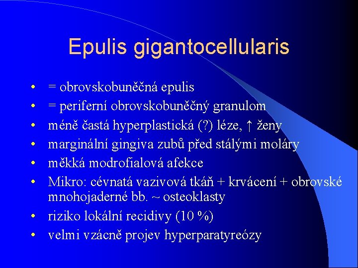 Epulis gigantocellularis • • • = obrovskobuněčná epulis = periferní obrovskobuněčný granulom méně častá