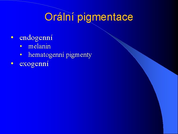 Orální pigmentace • endogenní • melanin • hematogenní pigmenty • exogenní 