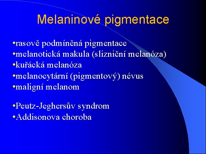 Melaninové pigmentace • rasově podmíněná pigmentace • melanotická makula (slizniční melanóza) • kuřácká melanóza