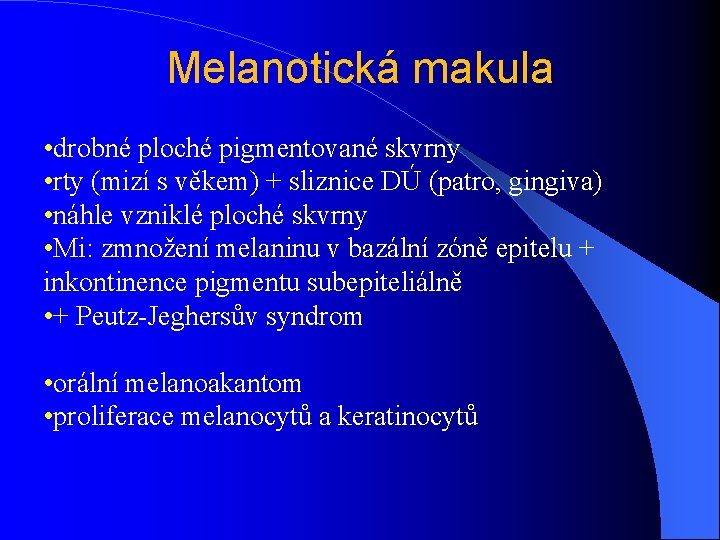 Melanotická makula • drobné ploché pigmentované skvrny • rty (mizí s věkem) + sliznice