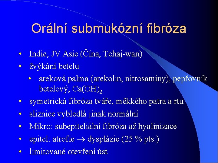 Orální submukózní fibróza • Indie, JV Asie (Čína, Tchaj-wan) • žvýkání betelu • areková