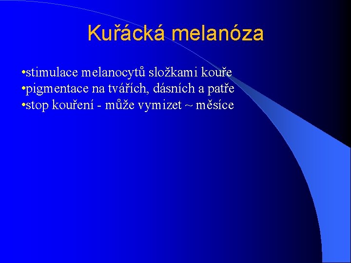 Kuřácká melanóza • stimulace melanocytů složkami kouře • pigmentace na tvářích, dásních a patře